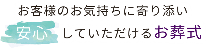 お客様の気持ちに寄り添い安心して頂けるお葬式